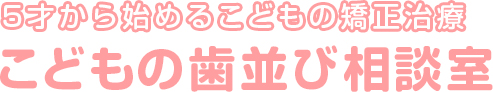 こどもの歯並び相談室